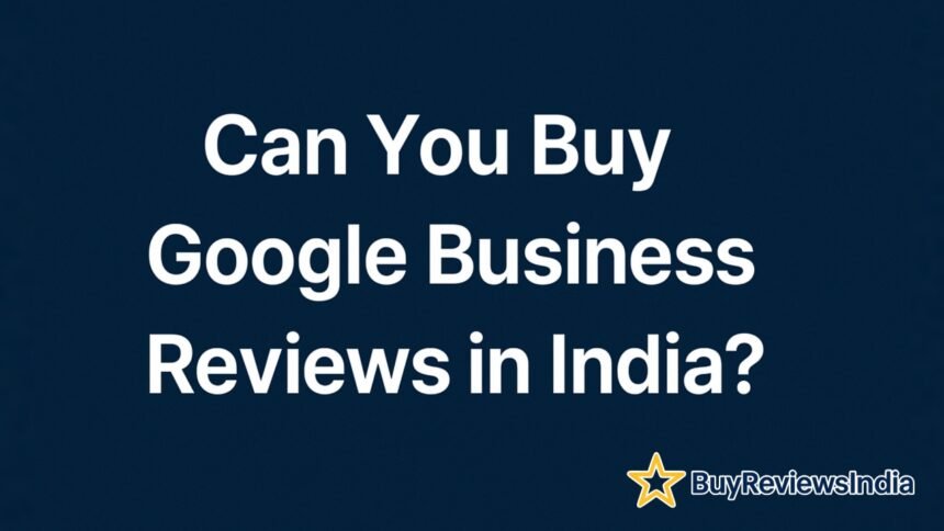Can You Buy Google Business Reviews in India